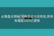 必看盘点揭秘!嘟咪互动有没有挂,原来有猫腻2024已更新