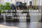 亚马逊云创新 神经稀疏检索 仅需要文本匹配就能实现语义搜索 (亚马逊云科技联合创新中心)