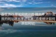 百度统计 是如何统计的 跳出率 为什么我的网站跳出率这么高 (百度统计如何添加网站)