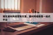 建筑建材网络营销方案，建材网络销售一站式平台