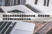 搜索引擎营销网络营销制作价格，搜索引擎营销是免费的网络营销方式吗