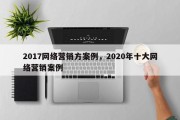 2017网络营销方案例，2020年十大网络营销案例