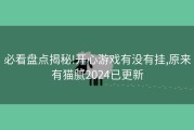 必看盘点揭秘!开心游戏有没有挂,原来有猫腻2024已更新