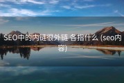 SEO中的内链很外链 各指什么 (seo内容)