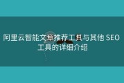 阿里云智能文章推荐工具与其他 SEO 工具的详细介绍