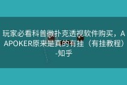 玩家必看科普微扑克透视软件购买，AAPOKER原来是真的有挂（有挂教程）-知乎