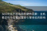 SEO优化不可忽视的硬件因素：主机稳定性与位置对搜索引擎排名的影响