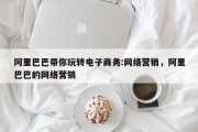阿里巴巴带你玩转电子商务:网络营销，阿里巴巴的网络营销
