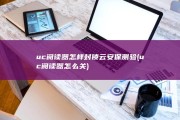 uc阅读器怎样封锁云安保测验 (uc阅读器怎么关)