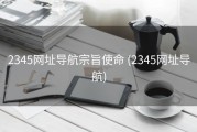 2345网址导航宗旨使命 (2345网址导航)