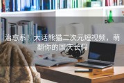 治愈系！大话熊猫二次元短视频，萌翻你的国庆长假