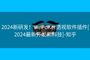 2024新研发！WePoKer透视软件插件[2024最新开发黑科技]-知乎