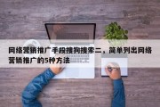 网络营销推广手段搜狗搜索二，简单列出网络营销推广的5种方法