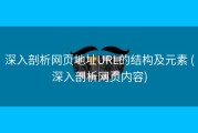 深入剖析网页地址URL的结构及元素 (深入剖析网页内容)