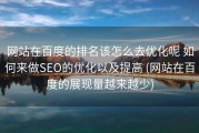 网站在百度的排名该怎么去优化呢 如何来做SEO的优化以及提高 (网站在百度的展现量越来越少)