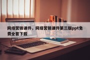 网络营销课件，网络营销课件第三版ppt免费全套下载