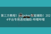 第三方教程！wepoker智能辅助！2024平台专用透视辅助-哔哩哔哩