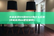 小米澎湃OS和MIUI有什么区别 (小米澎湃os是安卓吗)