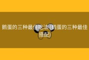 鹅蛋的三种最佳吃法 (鹅蛋的三种最佳搭配)