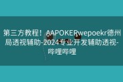 第三方教程！AAPOKERwepoekr德州局透视辅助-2024专业开发辅助透视-哔哩哔哩