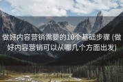 做好内容营销需要的10个基础步骤 (做好内容营销可以从哪几个方面出发)