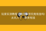 玩家实测教程“微乐麻将究竟有挂吗!太坑人了“原来有挂
