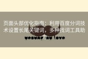 页面头部优化指南：利用百度分词技术设置长尾关键词，多种找词工具助力