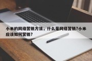 小米的网络营销方法，什么是网络营销?小米应该如何营销?