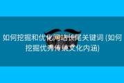 如何挖掘和优化网站长尾关键词 (如何挖掘优秀传统文化内涵)