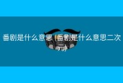 番剧是什么意思 (番剧是什么意思二次元)