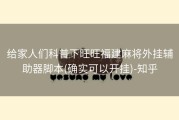 给家人们科普下旺旺福建麻将外挂辅助器脚本(确实可以开挂)-知乎