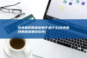 安卓最好的语音助手是什么 (安卓最好的语音朗读软件)