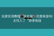 玩家实测教程“天虹娱乐究竟有挂吗!太坑人了“原来有挂