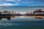 warrobots怎样下载国外帐号 (warrobots)
