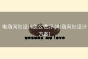 电商网站设计怎么做好 (电商网站设计方案)