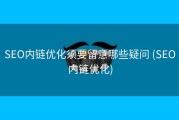 SEO内链优化须要留意哪些疑问 (SEO内链优化)