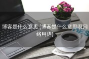 博客是什么意思 (博客是什么意思啊网络用语)