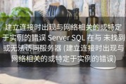 建立连接时出现与网络相关的或特定于实例的错误 Server SQL 在与 未找到或无法访问服务器 (建立连接时出现与网络相关的或特定于实例的错误)