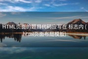 HTML页面的题目代码应写在 标志内 (html页面布局模板)