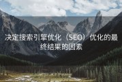 决定搜索引擎优化（SEO）优化的最终结果的因素