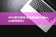 SEO官方优化关键有哪些方面 (seo官网优化)