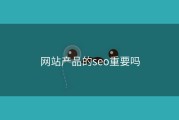 网站产品的seo重要吗
