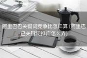 阿里巴巴关键词竞争比怎样算 (阿里巴巴关键词推广怎么弄)