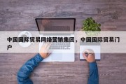 中国国际贸易网络营销集团，中国国际贸易门户