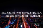 玩家发现挂！wepoker线上打法技巧【其实是真的有挂的】-哔哩哔哩