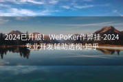 2024已升级！WePoKer作弊挂-2024专业开发辅助透视-知乎