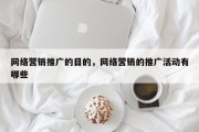 网络营销推广的目的，网络营销的推广活动有哪些