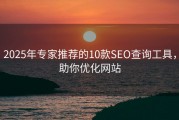 2025年专家推荐的10款SEO查询工具，助你优化网站