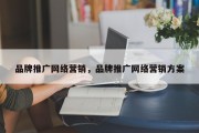 品牌推广网络营销，品牌推广网络营销方案