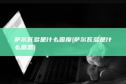 萨尔瓦多是什么国度 (萨尔瓦多是什么意思)